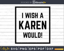 I wish a karen would svg DIY cut files for Cricut