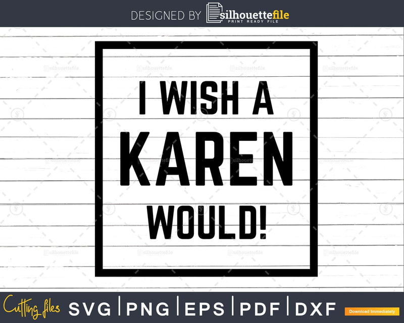 I wish a karen would svg DIY cut files for Cricut or