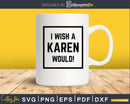 I wish a karen would svg DIY cut files for Cricut