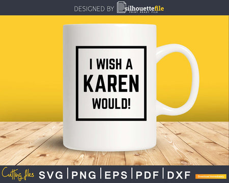 I wish a karen would svg DIY cut files for Cricut or