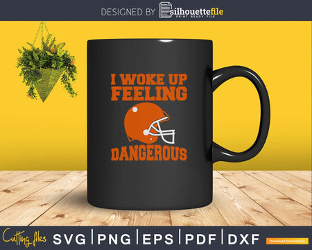 I Woke Up Feeling Dangerous Football Fan svg png dxf