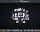 I Wonder If Beer Thinks About Me Too Svg Png Dxf Design