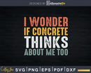 I Wonder If Concrete Thinks About Me Too Svg Dxf Cricut Cut
