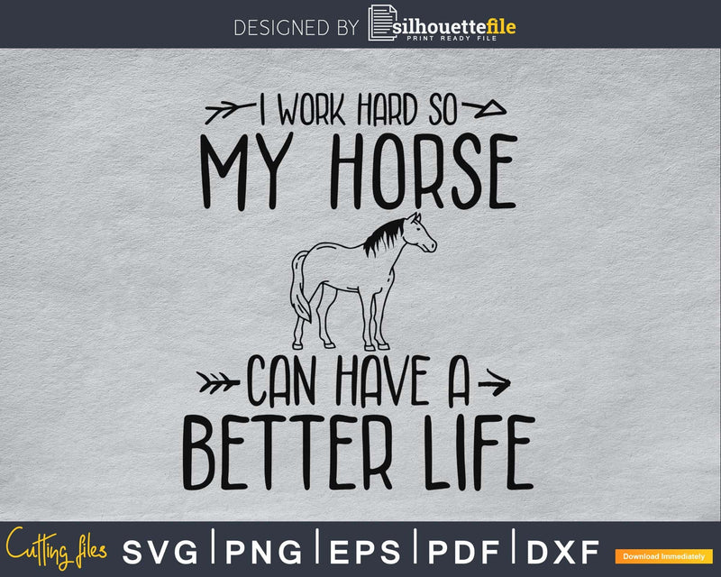 I Work Hard so my Horse Can Have a Better Life Svg