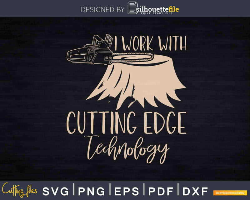 I Work With Cutting Edge Technology Arborist Svg Dxf Png