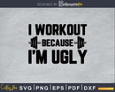 I Workout Because I’m Ugly Fitness Svg Design Cricut