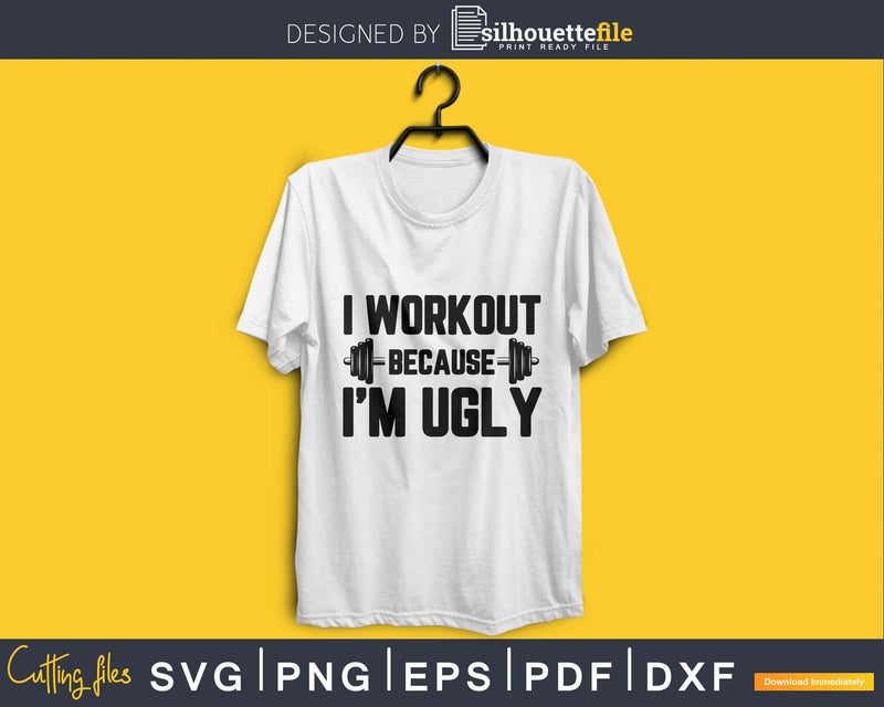 I Workout Because I’m Ugly Fitness Svg Design Cricut
