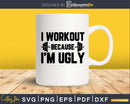 I Workout Because I’m Ugly Fitness Svg Design Cricut