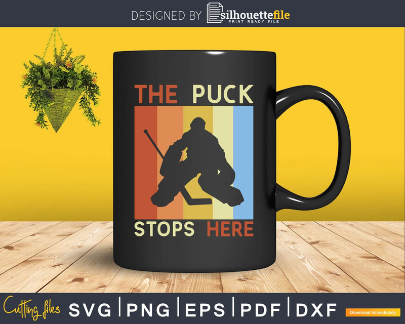 Ice Hockey Goalie The Puck Stops Here Svg Dxf Png Cricut