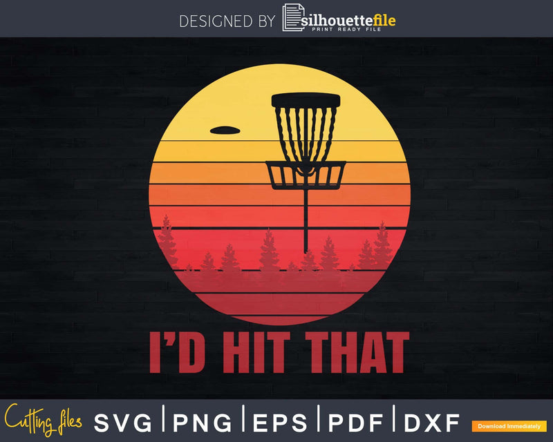 I’d Hit That Funny Disc Golf Frisbee Throwing Svg Png Dxf