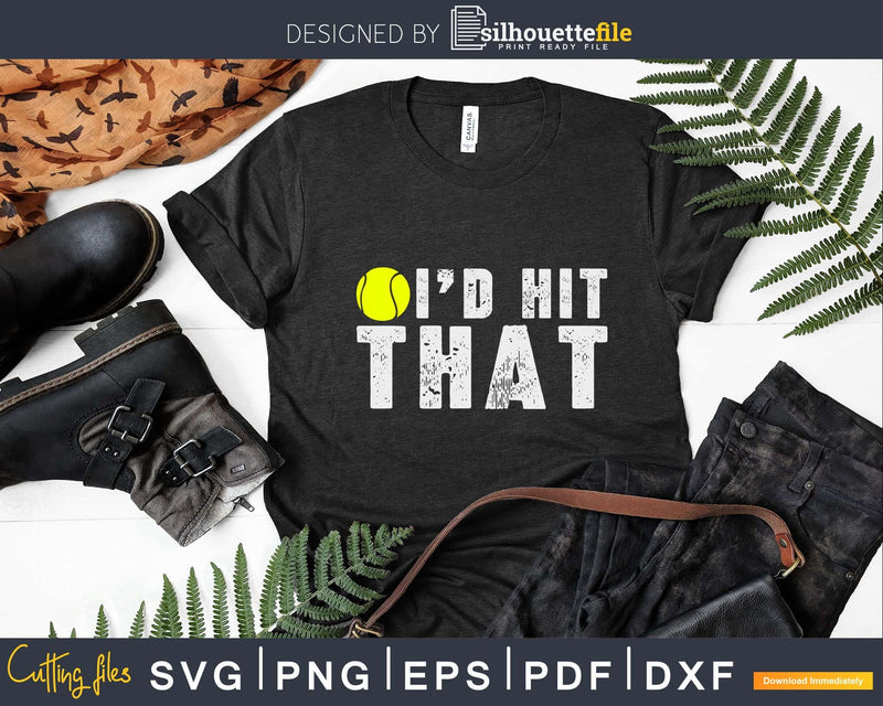 I’d Hit That Funny Tennis Ball Player svg png cricut