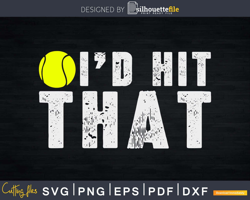 I’d Hit That Funny Tennis Ball Player svg png cricut