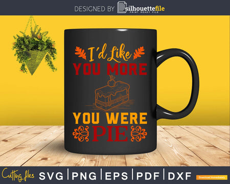 I’d like you more if were pie thanksgiving svg cricut