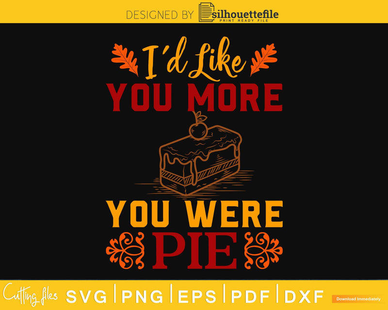 I’d like you more if were pie thanksgiving svg cricut