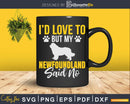 I’d Love To But My Newfoundland Said No Png Svg Files