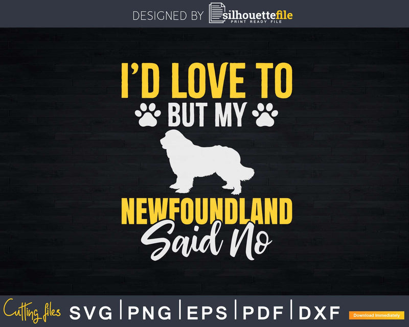I’d Love To But My Newfoundland Said No Png Svg Files For