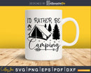 I’d Rather Be Camping Camp svg dxf Cutting Printable Files