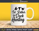 I’d Rather Be Duck Hunting svg png digital silhouette files