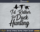 I’d Rather Be Duck Hunting svg png digital silhouette files
