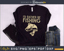 I’d Rather Be Fishing svg design printable cut files