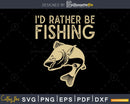 I’d Rather Be Fishing svg design printable cut files