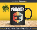 I’d Rather Be Forging Funny Forge Blacksmith Svg Png