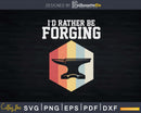 I’d Rather Be Forging Funny Forge Blacksmith Svg Png