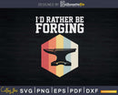 I’d Rather Be Forging Funny Forge Blacksmith Svg Png