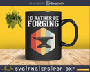 I’d Rather Be Forging Funny Forge Blacksmith Svg Png