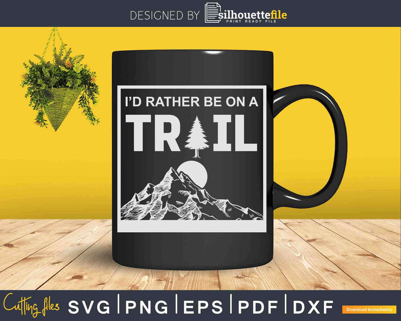 I’d Rather Be On A Trail Hiking Svg Cut Files