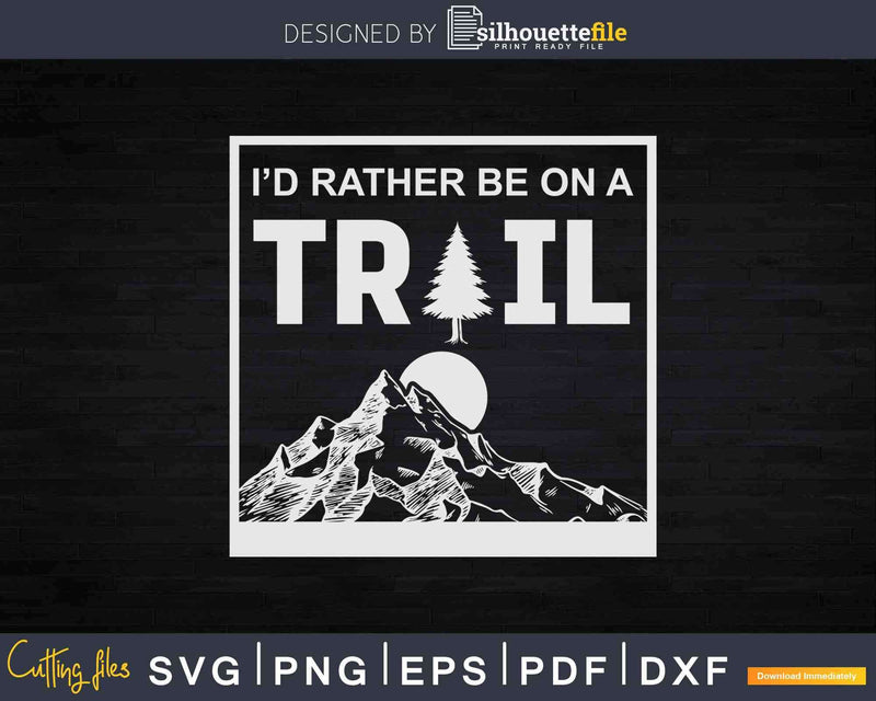 I’d Rather Be On A Trail Hiking Svg Cut Files