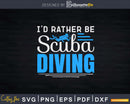 I’d Rather Be Scuba Diving Png Svg T-shirt Design