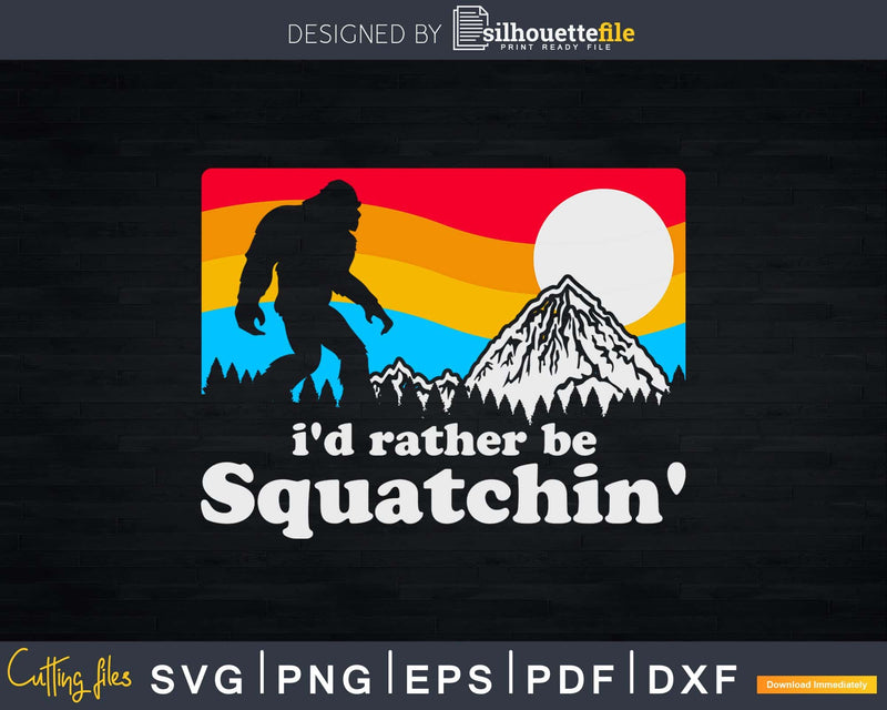 I’d Rather Be Squatchin’ Bigfoot Funny Retro svg