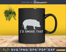 I’d Smoke That Barbeque Smoker Chef Svg Design Cricut Cut