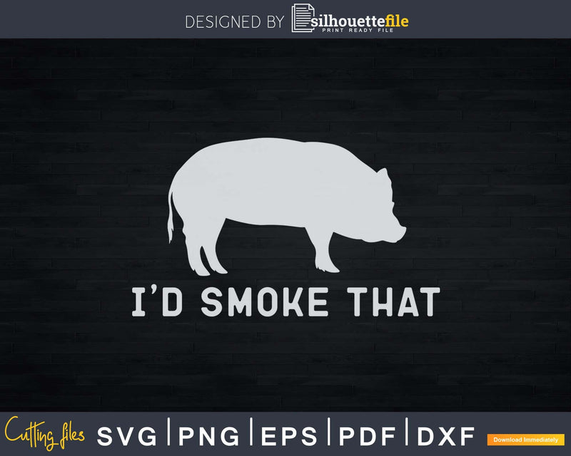 I’d Smoke That Barbeque Smoker Chef Svg Design Cricut Cut