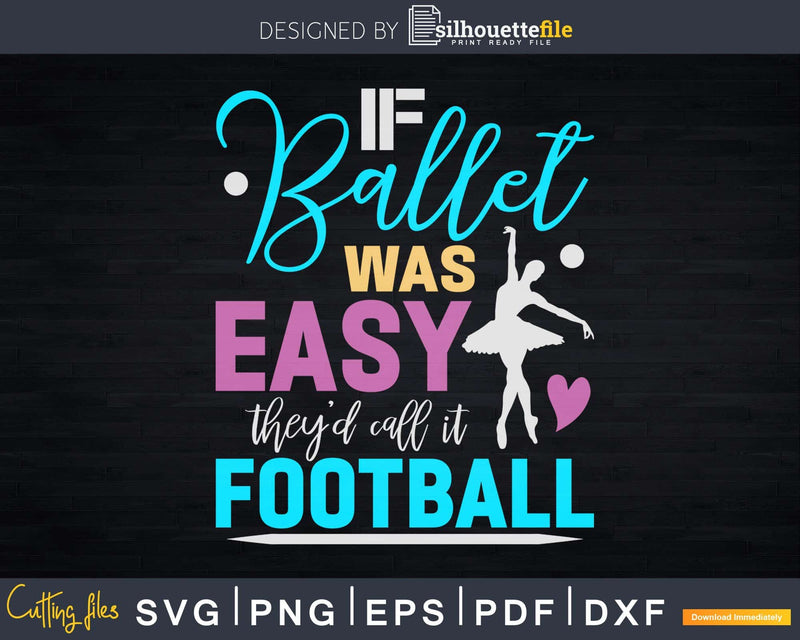 If Ballet Was Easy They’d Call It Football Svg Dxf Cricut
