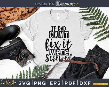 If Dad can’t Fix it were Screwed Svg Cut Files Fathers Day