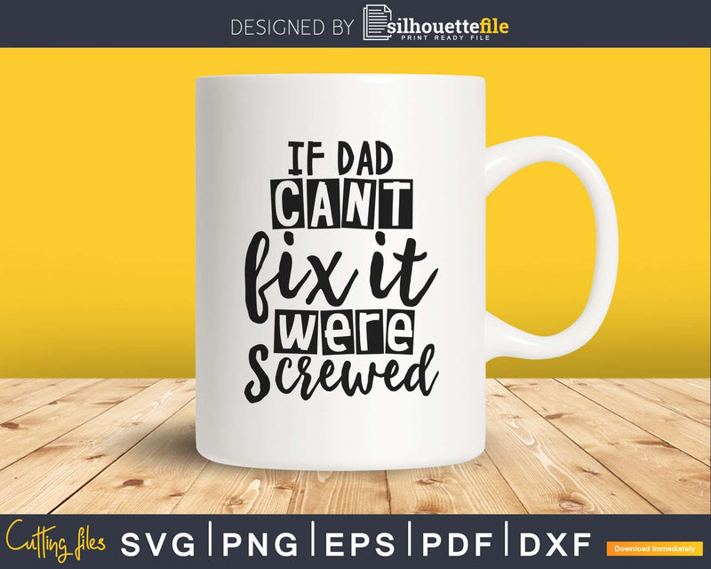 If Dad can’t Fix it were Screwed Svg Cut Files Fathers Day