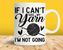 If I Can’t Take My Yarn I’m Not Going Svg Png Cut Files