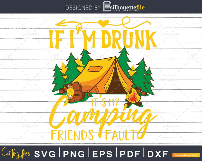 If I’m drunk it’s my camping friends fault svg