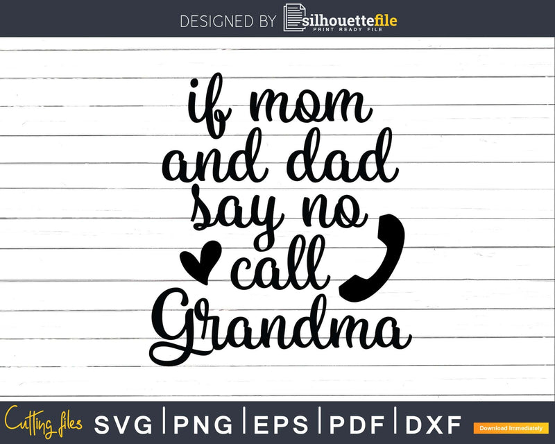 If Mom and Dad Say No Call Grandma Svg Dxf Digital Cut Files