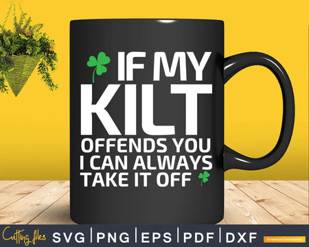 If My Kilt Offends You Funny St. Patrick’s Day Svg Png