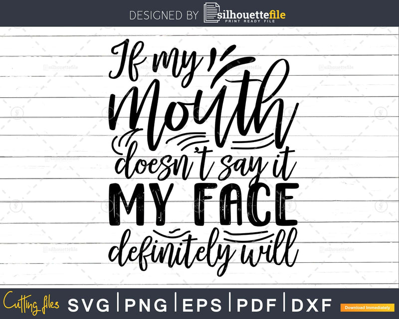 If my Mouth doesn’t say it Face definitely will Funny svg