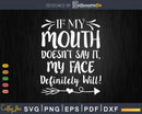 If My Mouth Doesn’t Say It Face Definitely