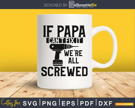 If PaPa Can’t Fix It we’re all screwed Fathers Day svg