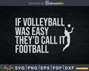 If Volleyball Was Easy They’d Call It Football Funny