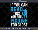 If you can read this are fishing too close svg printable