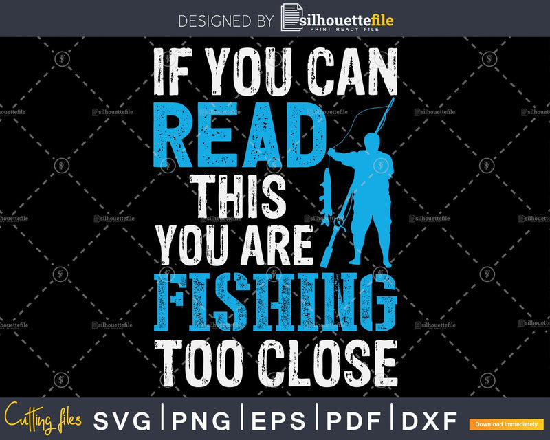If you can read this are fishing too close svg printable