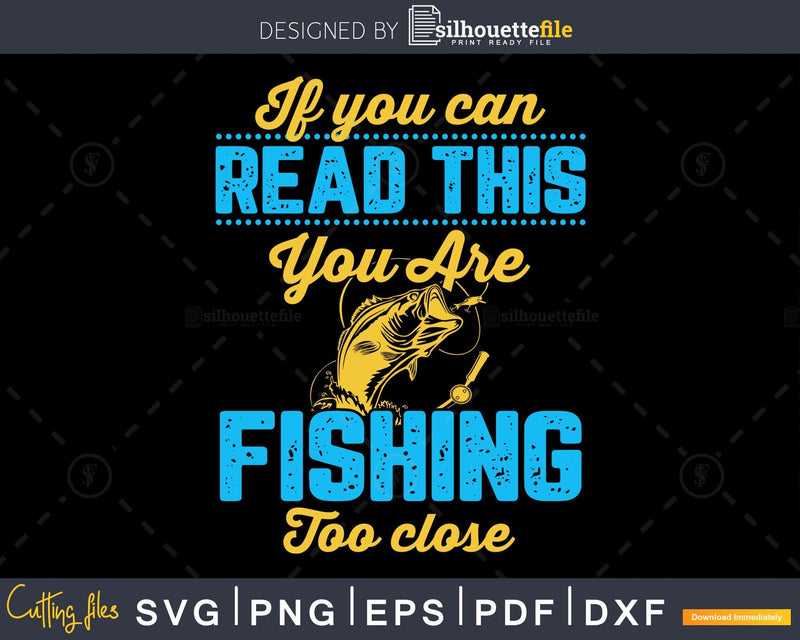 if you can read this you’re fishing too close svg design