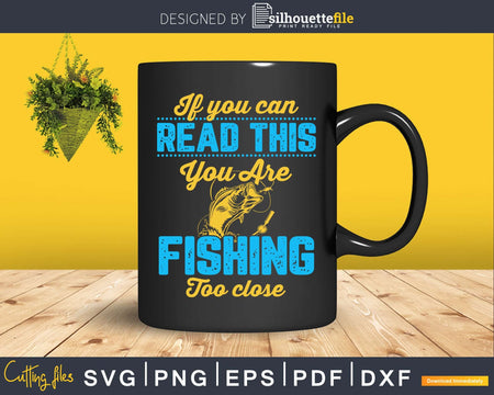 if you can read this you’re fishing too close svg design